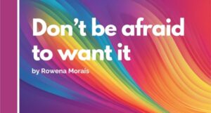 Don't be afraid to want it.