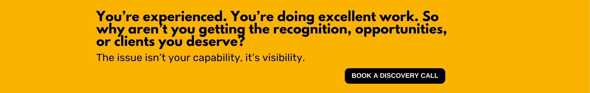 You’re experienced. You’re doing excellent work. So why aren’t you getting the recognition, opportunities, or clients you deserve? The issue isn’t your capability, it’s visibility.